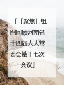 「聚焦」组图回顾河南省十四届人大常委会第十七次会议