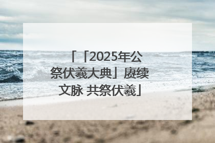 「2025年公祭伏羲大典」赓续文脉 共祭伏羲