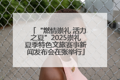 “燃情崇礼 活力之夏”2025崇礼夏季特色文旅赛事新闻发布会在张举行