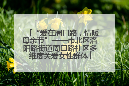 “爱在周口路，情暖母亲节”——市北区洛阳路街道周口路社区多维度关爱女性群体