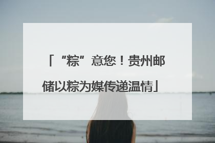 “粽”意您！贵州邮储以粽为媒传递温情