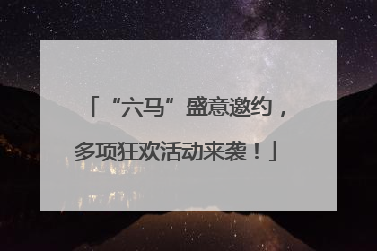 “六马”盛意邀约，多项狂欢活动来袭！
