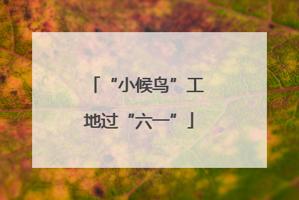 “小候鸟”工地过“六一”