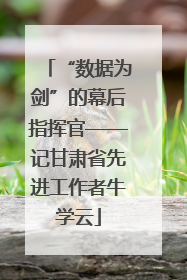 “数据为剑”的幕后指挥官——记甘肃省先进工作者牛学云