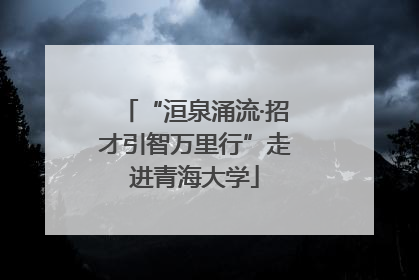 “洹泉涌流·招才引智万里行”走进青海大学