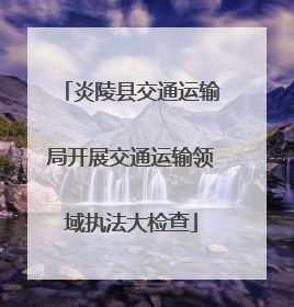 炎陵县交通运输局开展交通运输领域执法大检查