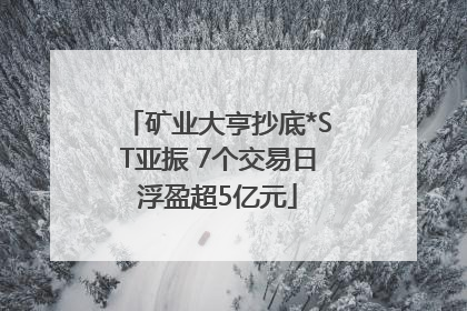 矿业大亨抄底*ST亚振 7个交易日浮盈超5亿元