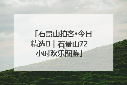 石景山拍客•今日精选⑲｜石景山72小时欢乐图鉴