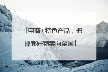 电商+特色产品，把邯郸好物卖向全国