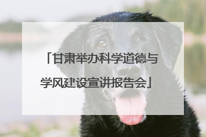 甘肃举办科学道德与学风建设宣讲报告会