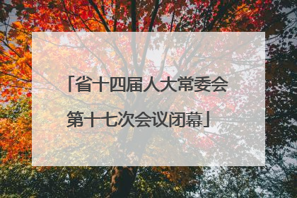 省十四届人大常委会第十七次会议闭幕