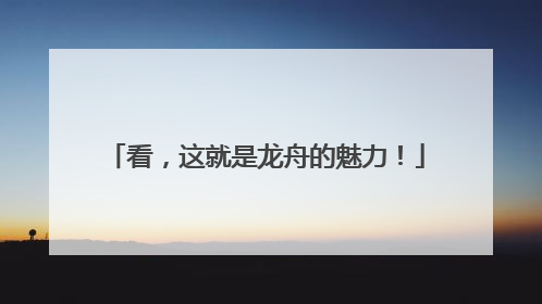 看，这就是龙舟的魅力！