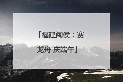 福建闽侯：赛龙舟 庆端午
