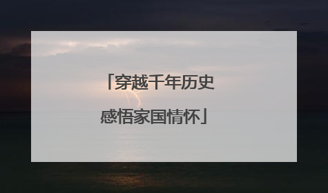 穿越千年历史 感悟家国情怀