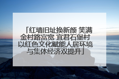 红墙旧址换新颜 笑满金村路富宽 宜君石堡村以红色文化赋能人居环境与集体经济双提升
