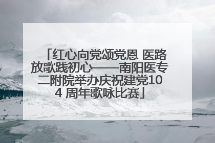 红心向党颂党恩 医路放歌践初心——南阳医专二附院举办庆祝建党104 周年歌咏比赛