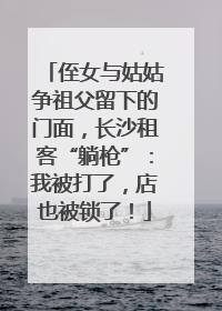 侄女与姑姑争祖父留下的门面，长沙租客“躺枪”：我被打了，店也被锁了！