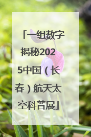一组数字揭秘2025中国（长春）航天太空科普展