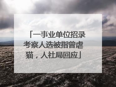 一事业单位招录考察人选被指曾虐猫，人社局回应