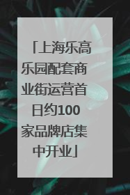 上海乐高乐园配套商业街运营首日约100家品牌店集中开业