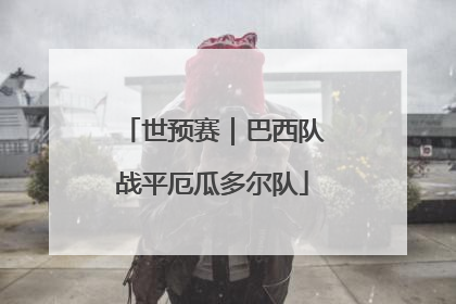 世预赛｜巴西队战平厄瓜多尔队