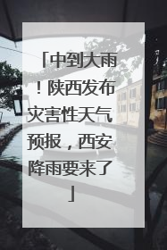 中到大雨！陕西发布灾害性天气预报，西安降雨要来了