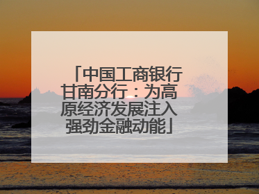 中国工商银行甘南分行：为高原经济发展注入强劲金融动能