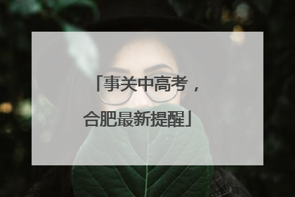 事关中高考，合肥最新提醒