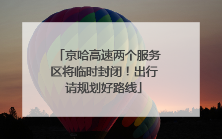 京哈高速两个服务区将临时封闭！出行请规划好路线