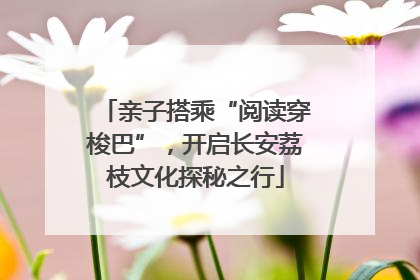 亲子搭乘“阅读穿梭巴”，开启长安荔枝文化探秘之行