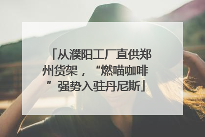 从濮阳工厂直供郑州货架，“燃喵咖啡”强势入驻丹尼斯