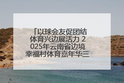 以球会友促团结 体育兴边展活力 2025年云南省边境幸福村体育嘉年华三人篮球赛圆满收官