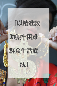 以精准救助兜牢困难群众生活底线