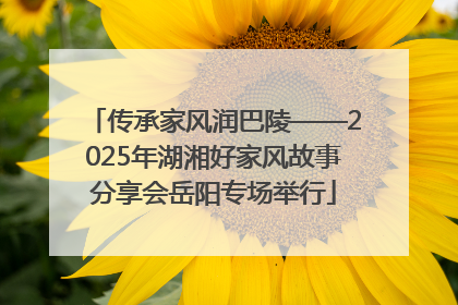 传承家风润巴陵——2025年湖湘好家风故事分享会岳阳专场举行