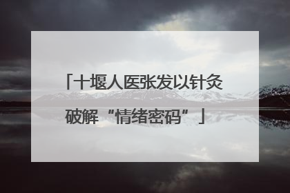 十堰人医张发以针灸破解“情绪密码”