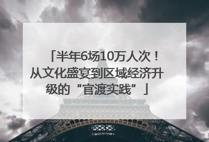 半年6场10万人次！从文化盛宴到区域经济升级的“官渡实践”