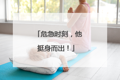 危急时刻，他挺身而出！