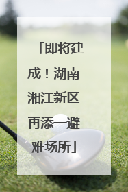 即将建成！湖南湘江新区再添一避难场所