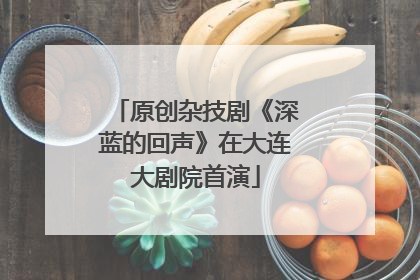 原创杂技剧《深蓝的回声》在大连大剧院首演