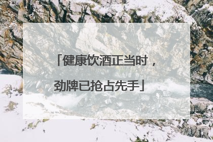 健康饮酒正当时，劲牌已抢占先手
