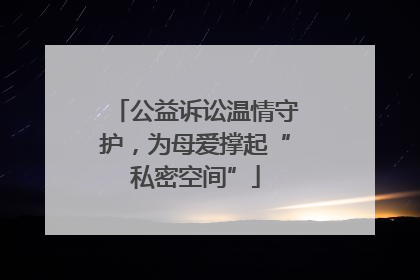 公益诉讼温情守护，为母爱撑起“私密空间”