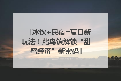 冰饮+民宿=夏日新玩法！鸬鸟镇解锁“甜蜜经济”新密码