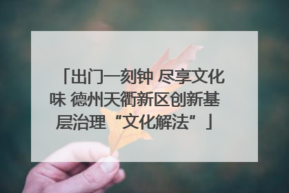 出门一刻钟 尽享文化味 德州天衢新区创新基层治理“文化解法”