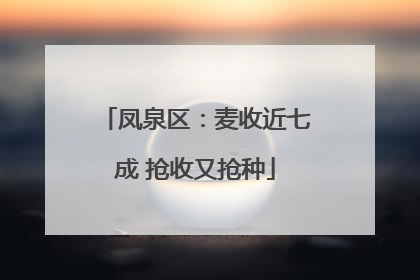 凤泉区：麦收近七成 抢收又抢种