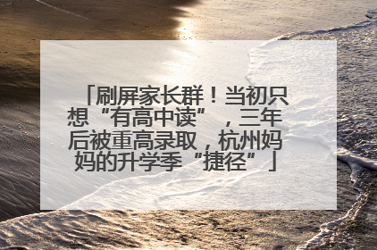 刷屏家长群！当初只想“有高中读”，三年后被重高录取，杭州妈妈的升学季“捷径”