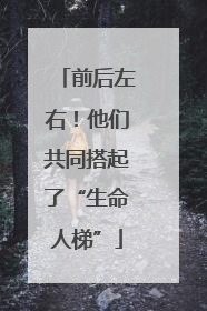 前后左右！他们共同搭起了“生命人梯”