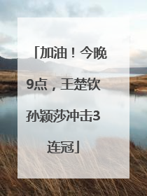 加油！今晚9点，王楚钦孙颖莎冲击3连冠