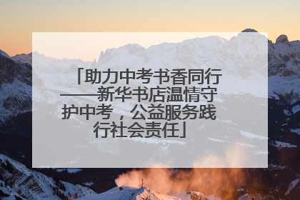助力中考书香同行——新华书店温情守护中考，公益服务践行社会责任