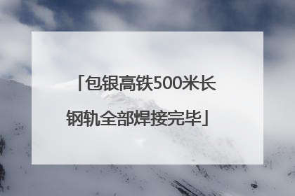 包银高铁500米长钢轨全部焊接完毕