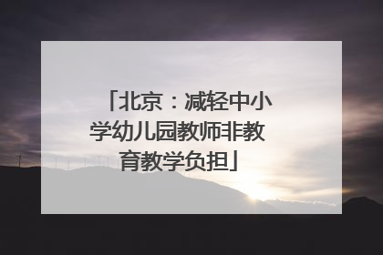 北京：减轻中小学幼儿园教师非教育教学负担
